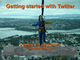 Getting started with Twitter a guide for beginners Huib Koeleman, May2010 