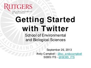 Getting Started
with Twitter
School of Environmental
and Biological Sciences
September 26, 2013
Andy Campbell - @ac_andycampbell
SEBS ITS - @SEBS_ITS
 