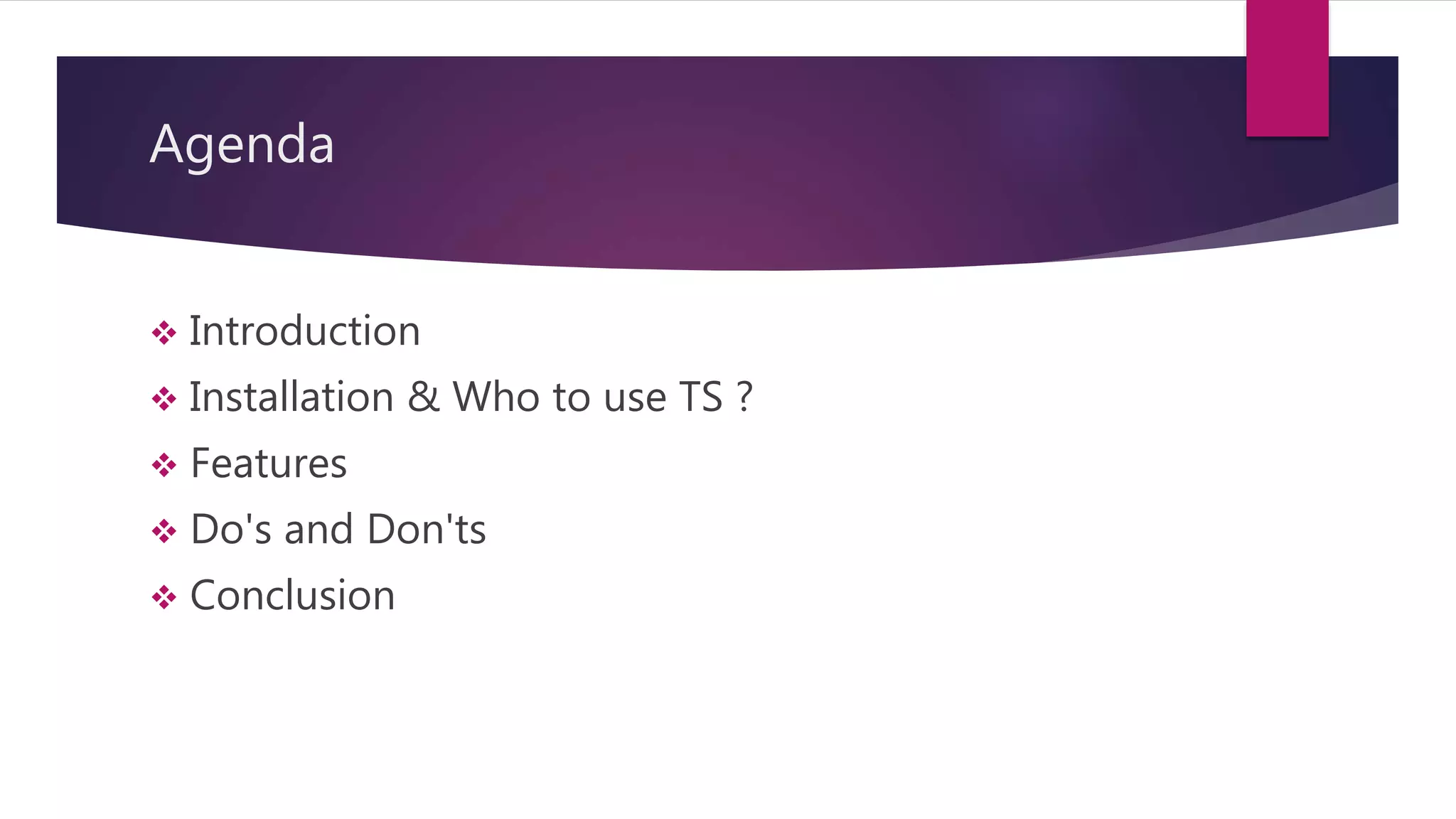 Agenda  Introduction  Installation & Who to use TS ?  Features  Do's and Don'ts  Conclusion 