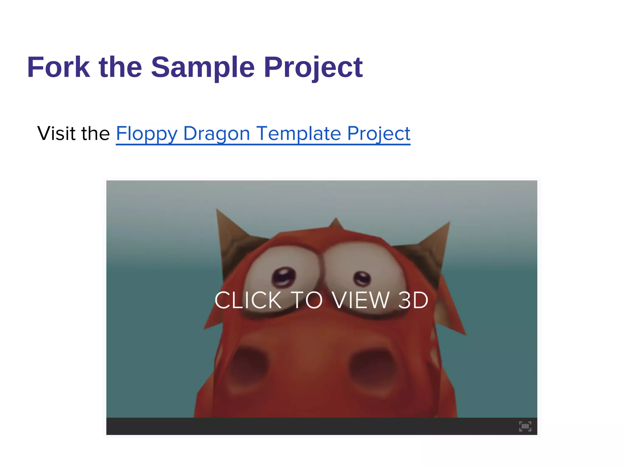 Visit the Floppy Dragon Template Project
Fork the Sample Project
 