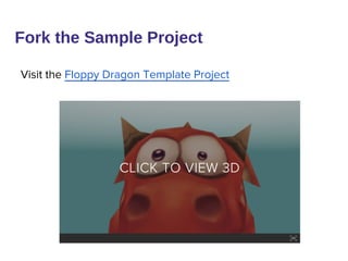 Visit the Floppy Dragon Template Project
Fork the Sample Project
 