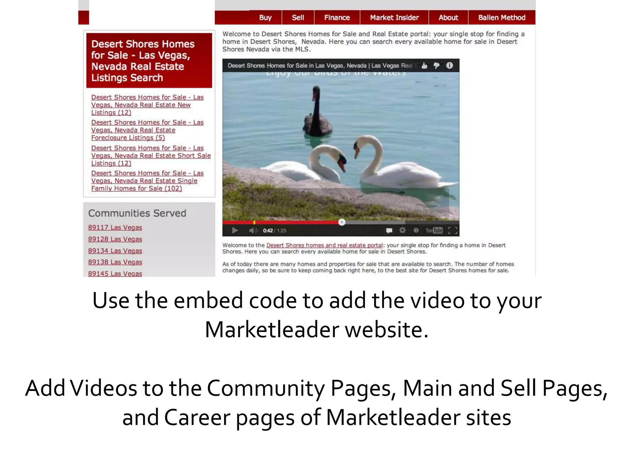 Use the embed code to add the video to your
Marketleader website.
Add Videos to the Community Pages, Main and Sell Pages,
and Career pages of Marketleader sites

 