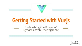 Getting Started with Vuejs
Unleashing the Power of
Dynamic Web Development
 