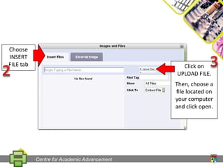 Choose INSERT FILE tab32Click on UPLOAD FILE.Then, choose a ﬁle located on your computer and click open.Centre for Academic Advancement