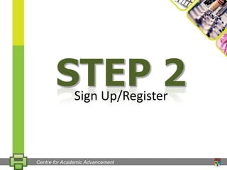 Step 2SignUp/Register Centre for Academic Advancement