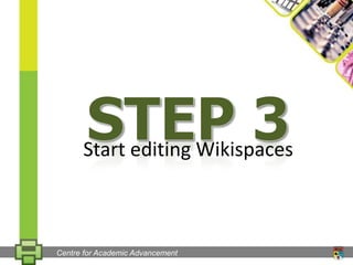 Step 3Start editing WikispacesCentre for Academic Advancement
