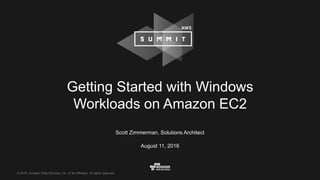 © 2016, Amazon Web Services, Inc. or its Affiliates. All rights reserved.
Scott Zimmerman, Solutions Architect
August 11, 2016
Getting Started with Windows
Workloads on Amazon EC2
 
