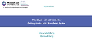 M365Conf.com
MICROSOFT 365 CONFERENCE
Getting started with SharePoint Syntex
Drew Madelung
@dmadelung
 
