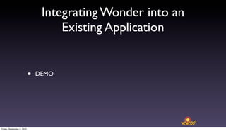 Integrating Wonder into an
                                     Existing Application


                            •   DEMO




Friday, September 3, 2010
 