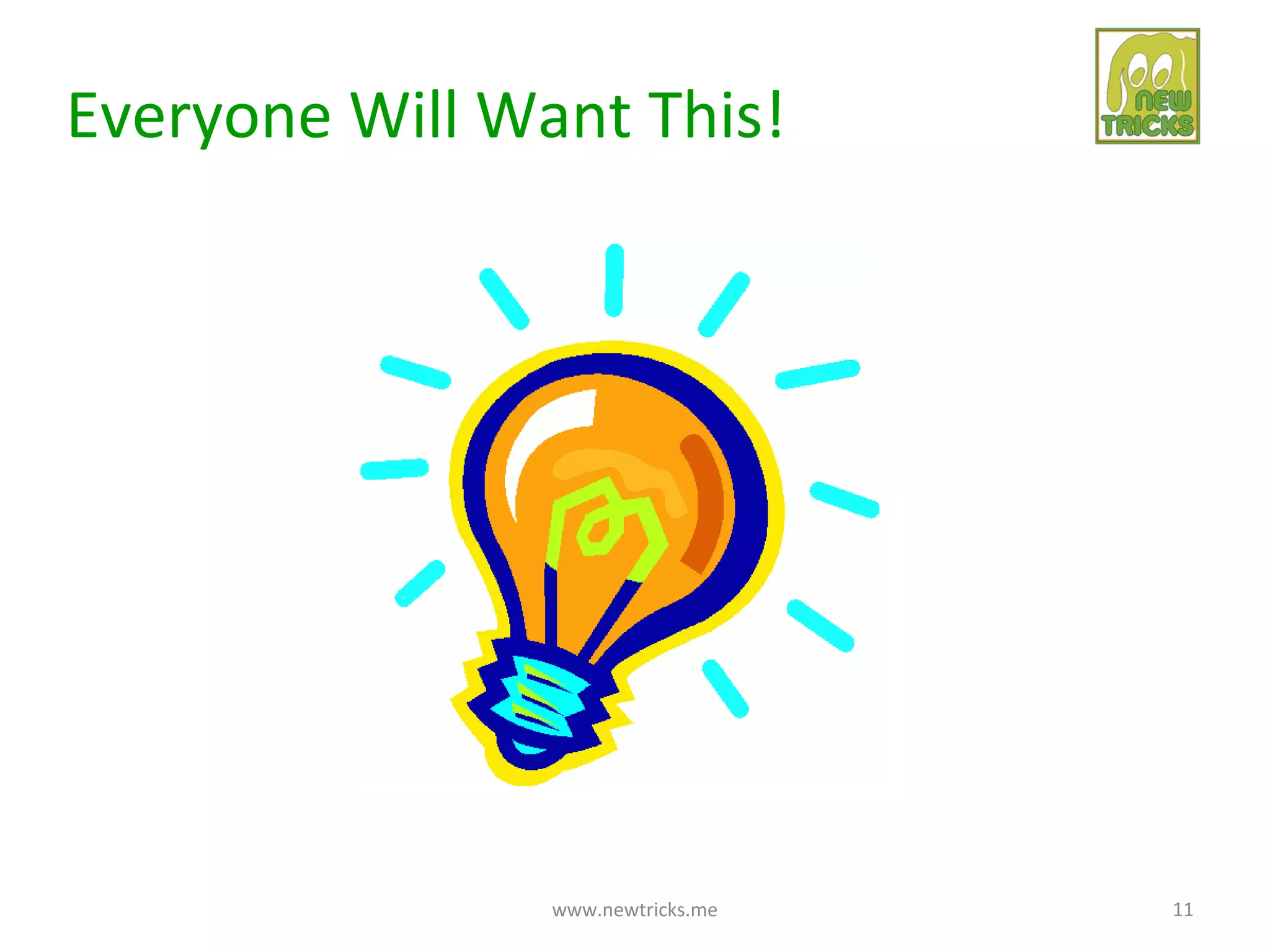 Everyone Will Want This!




                www.newtricks.me   11
 