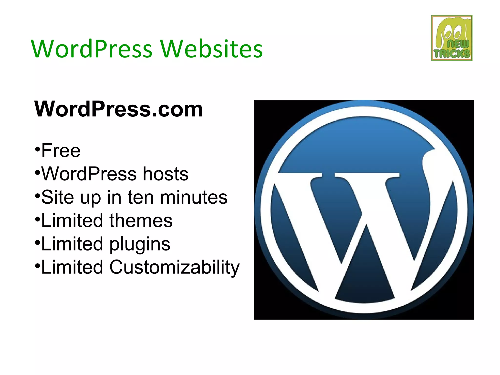 WordPress Websites

WordPress.com
•Free
•WordPress hosts
•Site up in ten minutes
•Limited themes
•Limited plugins
•Limited Customizability
 