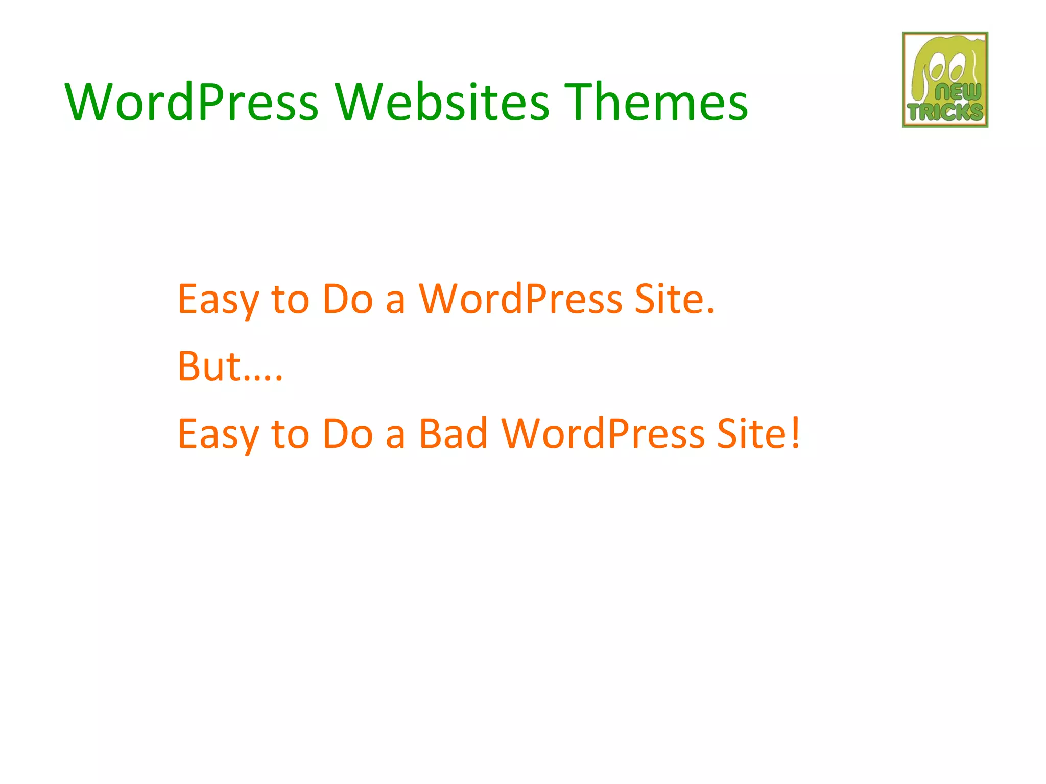 WordPress Websites Themes


    Easy to Do a WordPress Site.
    But….
    Easy to Do a Bad WordPress Site!
 
