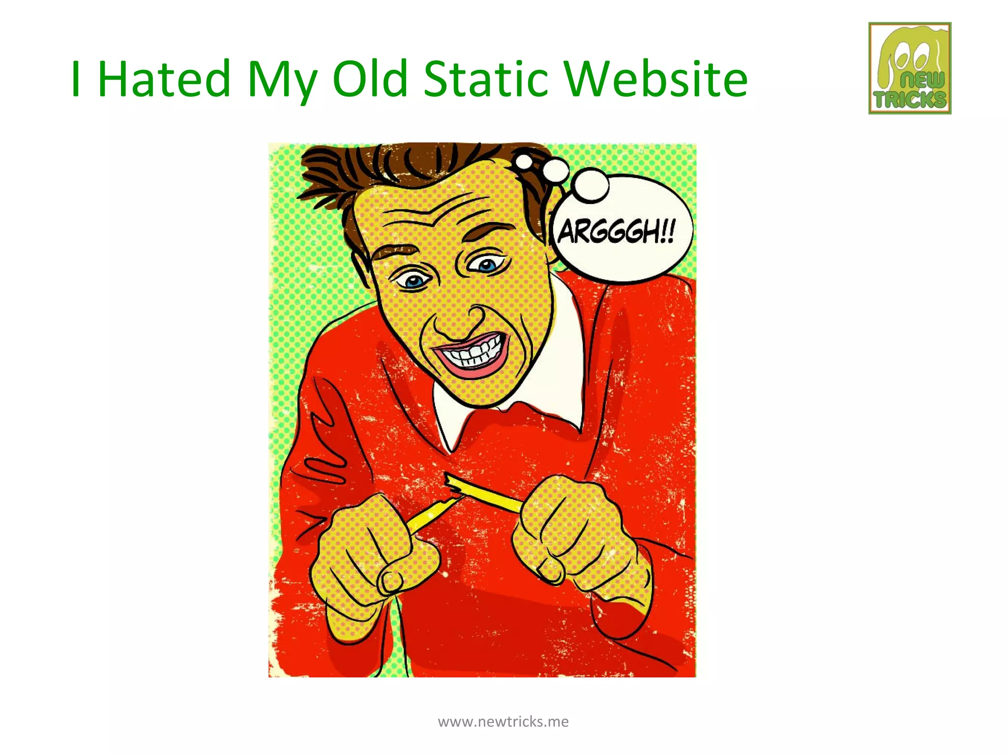 I Hated My Old Static Website




               www.newtricks.me
 