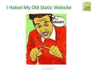 I Hated My Old Static Website




               www.newtricks.me
 