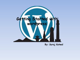 By: Suraj Katwal
Getting Started with
wordpress
 
