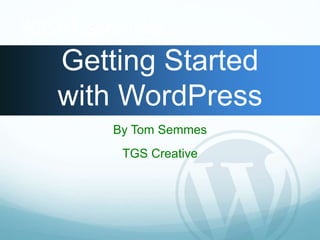 AIGA Essentials 
Getting Started 
with WordPress 
By Tom Semmes 
TGS Creative 
 