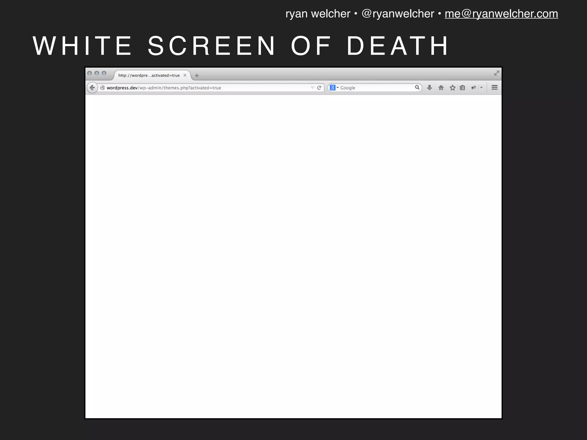 ryan welcher • @ryanwelcher • me@ryanwelcher.com
W H I T E S C R E E N O F D E AT H
 