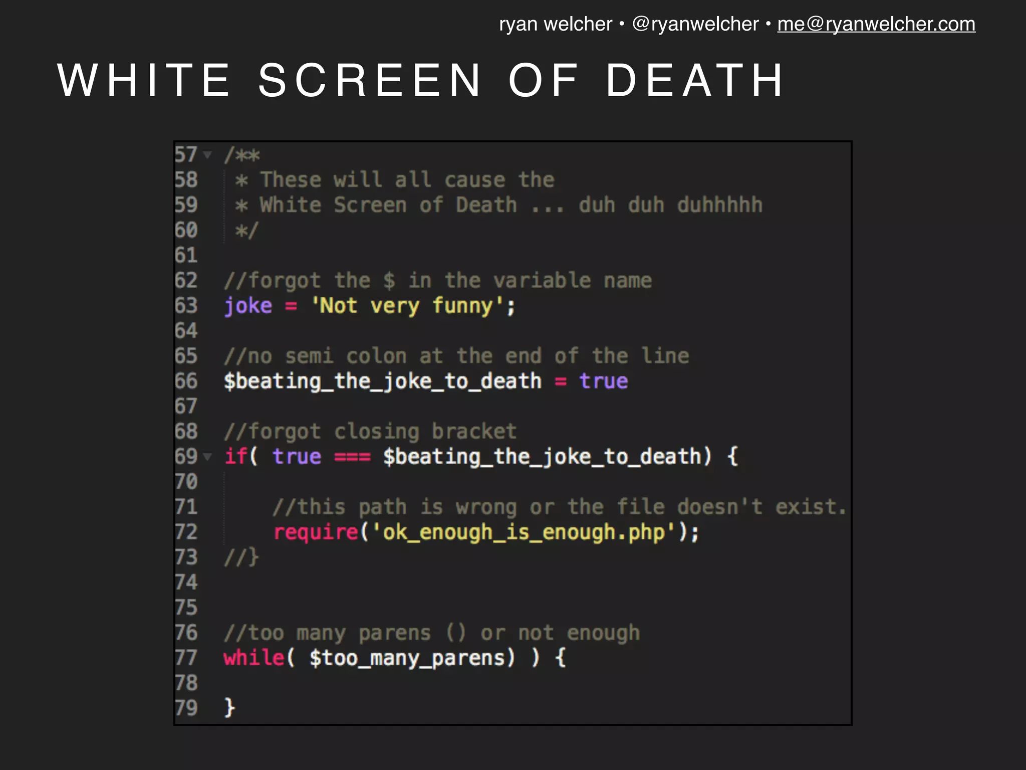 ryan welcher • @ryanwelcher • me@ryanwelcher.com
W H I T E S C R E E N O F D E AT H
 
