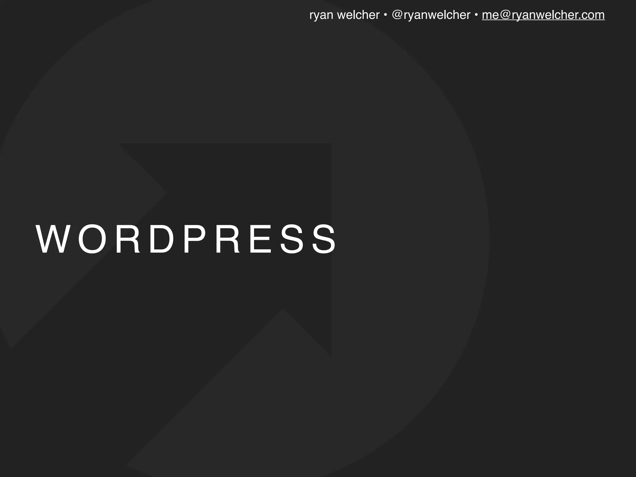 ryan welcher • @ryanwelcher • me@ryanwelcher.com
W O R D P R E S S
 