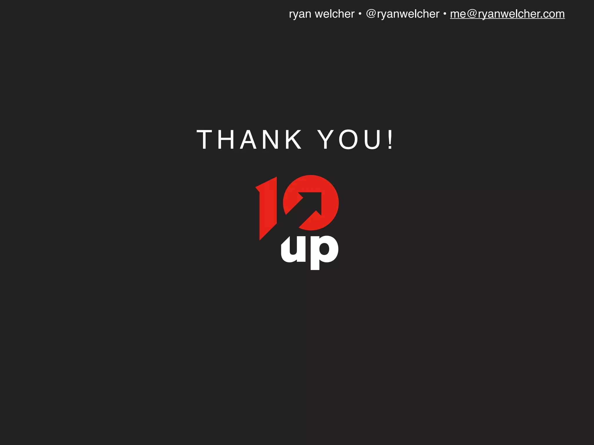 ryan welcher • @ryanwelcher • me@ryanwelcher.com
T H A N K Y O U !
 