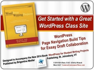 Get Started with a Great
WordPress Class Site

© 2014 Erik Bean, Ed.D. & Emily Waszak
More Info? CommonCoreLessonPlans.com

 