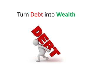 Turn Debt into Wealth
 