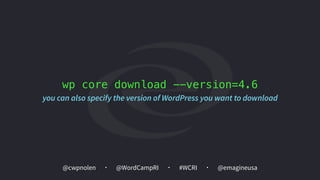 @cwpnolen @emagineusa@WordCampRI #WCRI
wp core download --version=4.6
you can also specify the version of WordPress you want to download
 