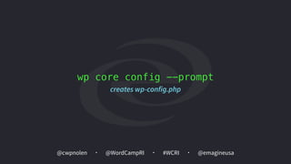@cwpnolen @emagineusa@WordCampRI #WCRI
wp core config --prompt
creates wp-config.php
 