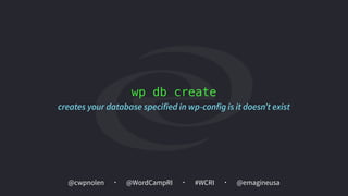 @cwpnolen @emagineusa@WordCampRI #WCRI
wp db create
creates your database specified in wp-config is it doesn’t exist
 