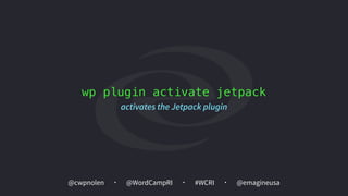 @cwpnolen @emagineusa@WordCampRI #WCRI
wp plugin activate jetpack
activates the Jetpack plugin
 