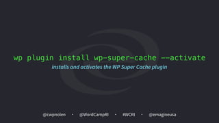 @cwpnolen @emagineusa@WordCampRI #WCRI
wp plugin install wp-super-cache --activate
installs and activates the WP Super Cache plugin
 