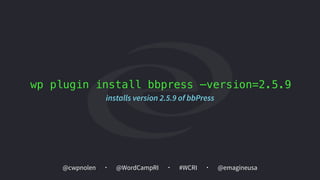 @cwpnolen @emagineusa@WordCampRI #WCRI
wp plugin install bbpress —version=2.5.9
installs version 2.5.9 of bbPress
 