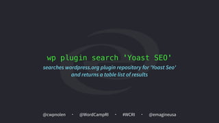 @cwpnolen @emagineusa@WordCampRI #WCRI
wp plugin search 'Yoast SEO'
searches wordpress.org plugin repository for 'Yoast Seo'
and returns a table list of results
 