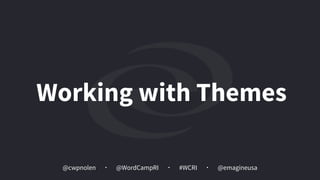 @cwpnolen @emagineusa@WordCampRI #WCRI
Working with Themes
 