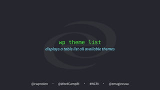 @cwpnolen @emagineusa@WordCampRI #WCRI
wp theme list
displays a table list all available themes
 
