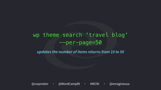 @cwpnolen @emagineusa@WordCampRI #WCRI
wp theme search 'travel blog'  
--per-page=50
updates the number of items returns from 10 to 50
 