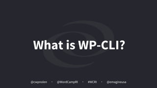 @cwpnolen @emagineusa@WordCampRI #WCRI
What is WP-CLI?
 