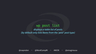 @cwpnolen @emagineusa@WordCampRI #WCRI
wp post list
displays a table list of posts 
(by default only lists items from the 'post' post type)
 