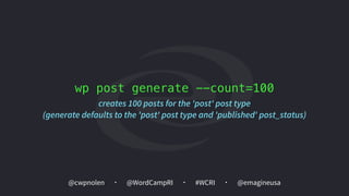 @cwpnolen @emagineusa@WordCampRI #WCRI
wp post generate --count=100
creates 100 posts for the 'post' post type 
(generate defaults to the 'post' post type and 'published' post_status)
 