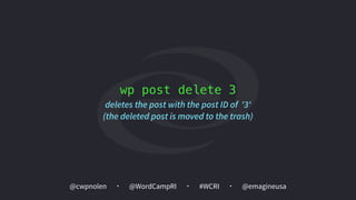 @cwpnolen @emagineusa@WordCampRI #WCRI
wp post delete 3
deletes the post with the post ID of '3'
(the deleted post is moved to the trash)
 