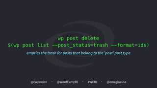 @cwpnolen @emagineusa@WordCampRI #WCRI
wp post delete  
$(wp post list --post_status=trash --format=ids)
empties the trash for posts that belong to the 'post' post type
 