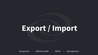 @cwpnolen @emagineusa@WordCampRI #WCRI
Export / Import
 