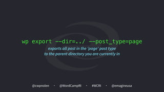 @cwpnolen @emagineusa@WordCampRI #WCRI
wp export --dir=../ --post_type=page
exports all post in the 'page' post type  
to the parent directory you are currently in
 
