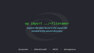 @cwpnolen @emagineusa@WordCampRI #WCRI
wp import ../<filename>
imports the data found in the export file  
located in the parent directory
 