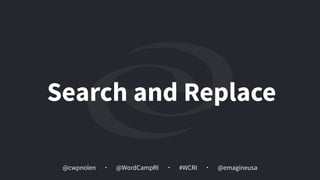 @cwpnolen @emagineusa@WordCampRI #WCRI
Search and Replace
 
