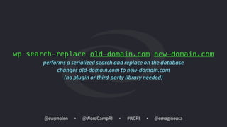 @cwpnolen @emagineusa@WordCampRI #WCRI
wp search-replace old-domain.com new-domain.com
performs a serialized search and replace on the database 
changes old-domain.com to new-domain.com
(no plugin or third-party library needed)
 