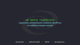 @cwpnolen @emagineusa@WordCampRI #WCRI
wp media regenerate
regenerates all thumbnails created by WordPress 
(no additional plugin needed)
 