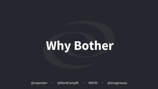 @cwpnolen @emagineusa@WordCampRI #WCRI
Why Bother
 