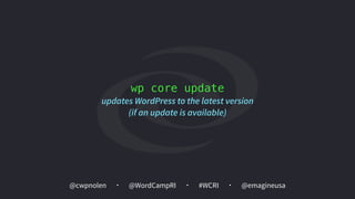 @cwpnolen @emagineusa@WordCampRI #WCRI
wp core update
updates WordPress to the latest version  
(if an update is available)
 