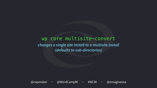 @cwpnolen @emagineusa@WordCampRI #WCRI
wp core multisite-convert
changes a single site install to a multisite install
(defaults to sub-directories)
 